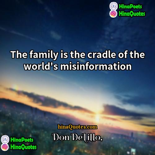 Don DeLillo Quotes | The family is the cradle of the